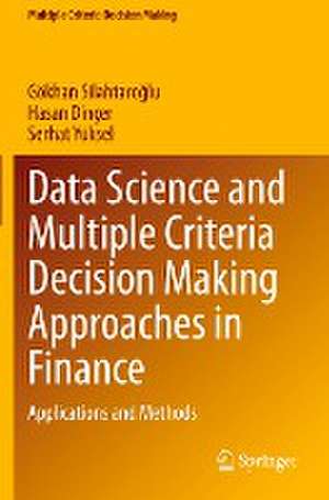 Data Science and Multiple Criteria Decision Making Approaches in Finance: Applications and Methods de Gökhan Silahtaroğlu