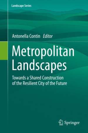 Metropolitan Landscapes: Towards a Shared Construction of the Resilient City of the Future de Antonella Contin