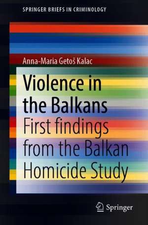 Violence in the Balkans: First findings from the Balkan Homicide Study de Anna-Maria Getoš Kalac