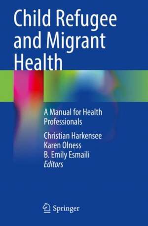 Child Refugee and Migrant Health: A Manual for Health Professionals de Christian Harkensee