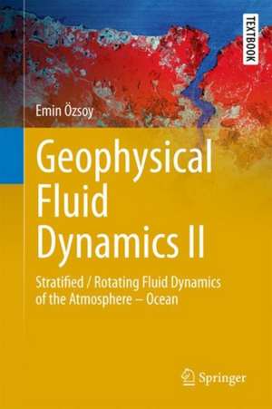 Geophysical Fluid Dynamics II: Stratified / Rotating Fluid Dynamics of the Atmosphere—Ocean de Emin Özsoy