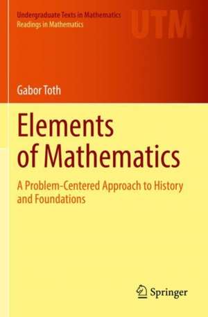 Elements of Mathematics: A Problem-Centered Approach to History and Foundations de Gabor Toth