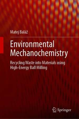 Environmental Mechanochemistry: Recycling Waste into Materials using High-Energy Ball Milling de Matej Baláž