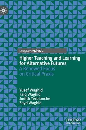 Higher Teaching and Learning for Alternative Futures: A Renewed Focus on Critical Praxis de Yusef Waghid