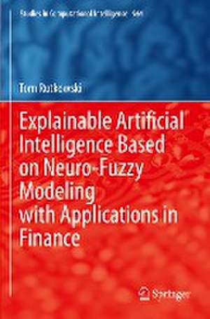 Explainable Artificial Intelligence Based on Neuro-Fuzzy Modeling with Applications in Finance de Tom Rutkowski