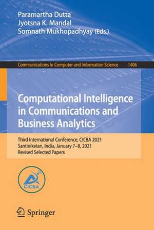 Computational Intelligence in Communications and Business Analytics: Third International Conference, CICBA 2021, Santiniketan, India, January 7–8, 2021, Revised Selected Papers de Paramartha Dutta