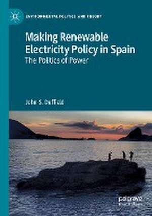 Making Renewable Electricity Policy in Spain: The Politics of Power de John S. Duffield