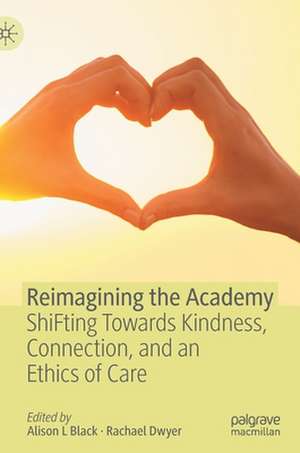 Reimagining the Academy: ShiFting Towards Kindness, Connection, and an Ethics of Care de Alison L Black