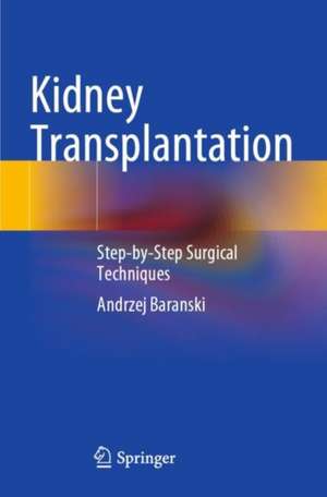 Kidney Transplantation: Step-by-Step Surgical Techniques de Andrzej Baranski