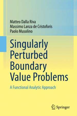 Singularly Perturbed Boundary Value Problems: A Functional Analytic Approach de Matteo Dalla Riva