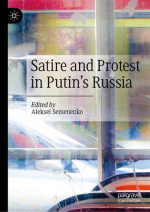 Satire and Protest in Putin’s Russia de Aleksei Semenenko