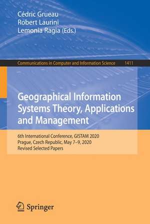 Geographical Information Systems Theory, Applications and Management: 6th International Conference, GISTAM 2020, Prague, Czech Republic, May 7–9, 2020, Revised Selected Papers de Cédric Grueau