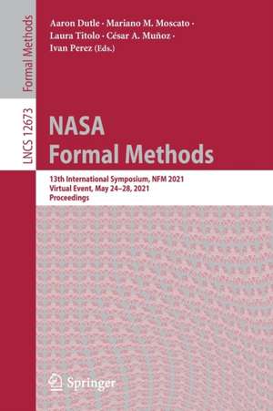 NASA Formal Methods: 13th International Symposium, NFM 2021, Virtual Event, May 24–28, 2021, Proceedings de Aaron Dutle