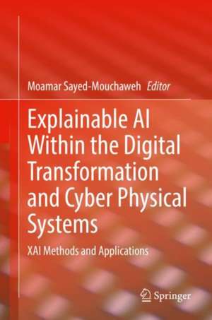 Explainable AI Within the Digital Transformation and Cyber Physical Systems: XAI Methods and Applications de Moamar Sayed-Mouchaweh