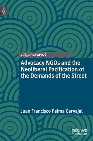 Advocacy NGOs and the Neoliberal Pacification of the Demands of the Street de Juan Francisco Palma Carvajal