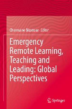 Emergency Remote Learning, Teaching and Leading: Global Perspectives de Charmaine Bissessar