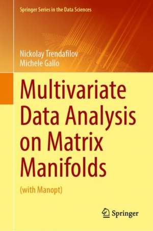 Multivariate Data Analysis on Matrix Manifolds: (with Manopt) de Nickolay Trendafilov