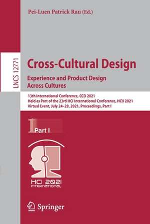 Cross-Cultural Design. Experience and Product Design Across Cultures: 13th International Conference, CCD 2021, Held as Part of the 23rd HCI International Conference, HCII 2021, Virtual Event, July 24–29, 2021, Proceedings, Part I de Pei-Luen Patrick Rau