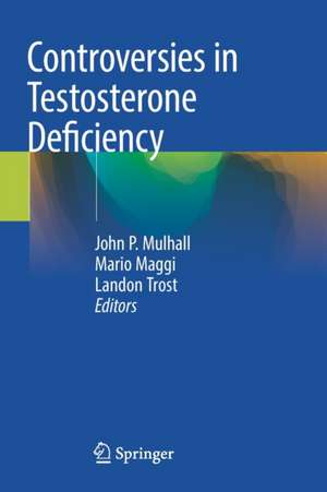 Controversies in Testosterone Deficiency de John P. Mulhall