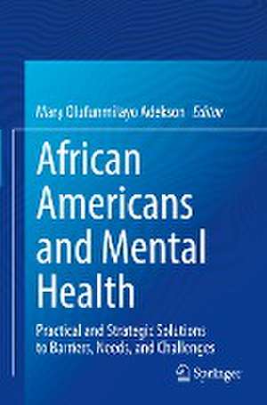 African Americans and Mental Health: Practical and Strategic Solutions to Barriers, Needs, and Challenges de Mary Olufunmilayo Adekson