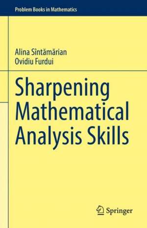 Sharpening Mathematical Analysis Skills de Alina Sîntămărian