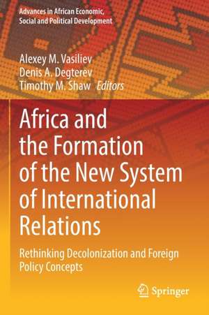 Africa and the Formation of the New System of International Relations: Rethinking Decolonization and Foreign Policy Concepts de Alexey M. Vasiliev