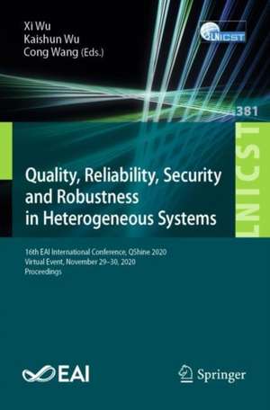 Quality, Reliability, Security and Robustness in Heterogeneous Systems: 16th EAI International Conference, QShine 2020, Virtual Event, November 29–30, 2020, Proceedings de Xi Wu