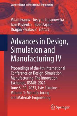 Advances in Design, Simulation and Manufacturing IV: Proceedings of the 4th International Conference on Design, Simulation, Manufacturing: The Innovation Exchange, DSMIE-2021, June 8–11, 2021, Lviv, Ukraine – Volume 1: Manufacturing and Materials Engineering de Vitalii Ivanov