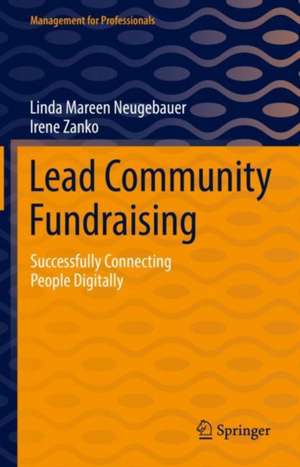 Lead Community Fundraising: Successfully Connecting People Digitally de Linda Mareen Neugebauer