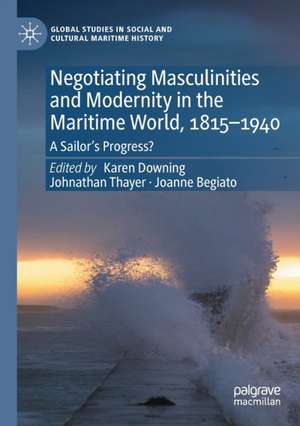 Negotiating Masculinities and Modernity in the Maritime World, 1815–1940: A Sailor’s Progress? de Karen Downing