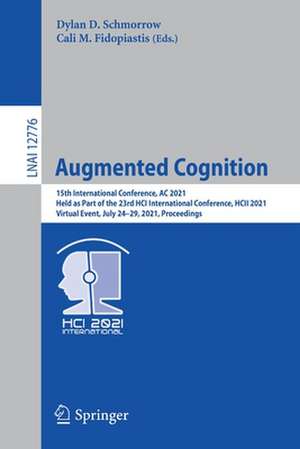Augmented Cognition: 15th International Conference, AC 2021, Held as Part of the 23rd HCI International Conference, HCII 2021, Virtual Event, July 24–29, 2021, Proceedings de Dylan D. Schmorrow
