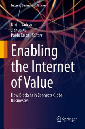 Enabling the Internet of Value: How Blockchain Connects Global Businesses de Nikhil Vadgama