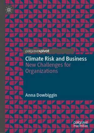 Climate Risk and Business: New Challenges for Organizations de Anna Dowbiggin