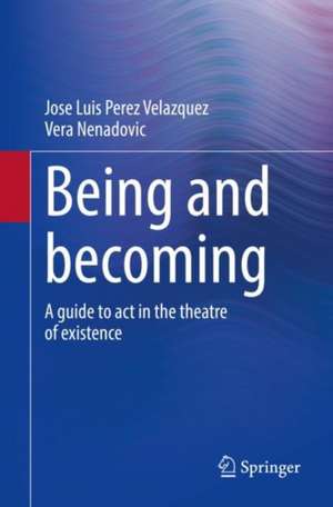 Being and becoming: A guide to act in the theatre of existence de Jose Luis Perez Velazquez