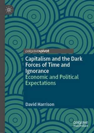 Capitalism and the Dark Forces of Time and Ignorance: Economic and Political Expectations de David Harrison