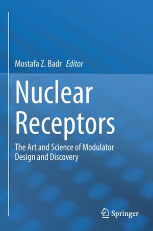 Nuclear Receptors: The Art and Science of Modulator Design and Discovery de Mostafa Z. Badr