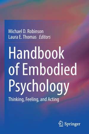 Handbook of Embodied Psychology: Thinking, Feeling, and Acting de Michael D. Robinson