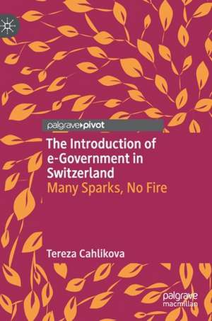 The Introduction of e-Government in Switzerland: Many Sparks, No Fire de Tereza Cahlikova