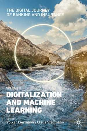 The Digital Journey of Banking and Insurance, Volume II: Digitalization and Machine Learning de Volker Liermann