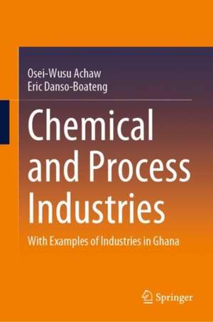 Chemical and Process Industries: With Examples of Industries in Ghana de Osei-Wusu Achaw