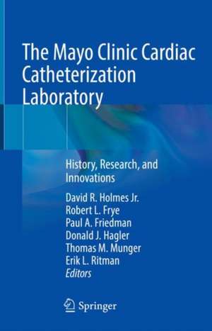 The Mayo Clinic Cardiac Catheterization Laboratory: History, Research, and Innovations de David R. Holmes Jr.