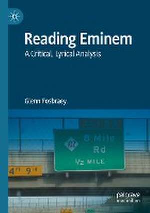 Reading Eminem: A Critical, Lyrical Analysis de Glenn Fosbraey