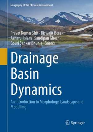 Drainage Basin Dynamics: An Introduction to Morphology, Landscape and Modelling de Pravat Kumar Shit