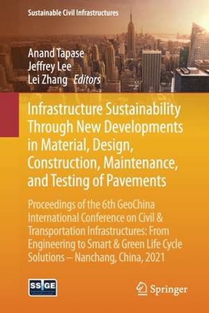 Infrastructure Sustainability Through New Developments in Material, Design, Construction, Maintenance, and Testing of Pavements: Proceedings of the 6th GeoChina International Conference on Civil & Transportation Infrastructures: From Engineering to Smart & Green Life Cycle Solutions -- Nanchang, China, 2021 de Anand Tapase