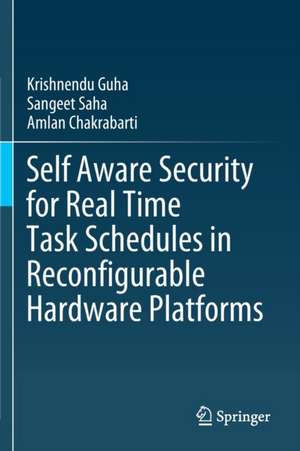 Self Aware Security for Real Time Task Schedules in Reconfigurable Hardware Platforms de Krishnendu Guha