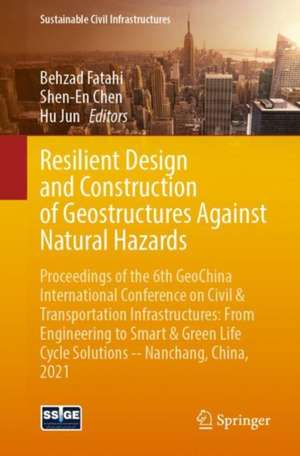 Resilient Design and Construction of Geostructures Against Natural Hazards: Proceedings of the 6th GeoChina International Conference on Civil & Transportation Infrastructures: From Engineering to Smart & Green Life Cycle Solutions -- Nanchang, China, 2021 de Behzad Fatahi