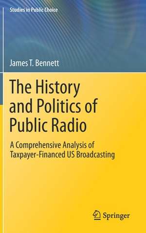 The History and Politics of Public Radio: A Comprehensive Analysis of Taxpayer-Financed US Broadcasting de James T. Bennett