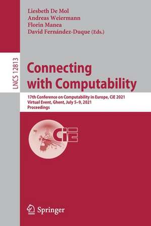 Connecting with Computability: 17th Conference on Computability in Europe, CiE 2021, Virtual Event, Ghent, July 5–9, 2021, Proceedings de Liesbeth De Mol