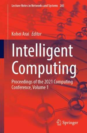 Intelligent Computing: Proceedings of the 2021 Computing Conference, Volume 1 de Kohei Arai