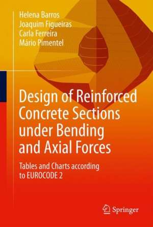 Design of Reinforced Concrete Sections Under Bending and Axial Forces: Tables and Charts According to EUROCODE 2 de Helena Barros